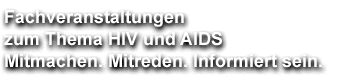 Fachveranstaltungen zum Thema HIV und AIDS - Mitmachen. Mitreden. Informiert sein.